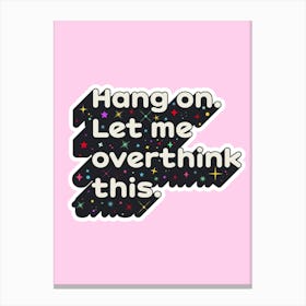 Hang On Let Me Overthink This Canvas Print