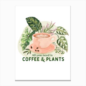 All You Need Is Coffee And Plants Canvas Print