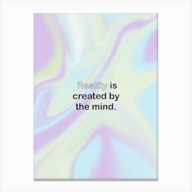Reality Is Created By The Mind Canvas Print