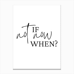 If Not Now When Motivational Wall Canvas Print