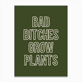 Bad Bitches Grow Plants Green Canvas Print