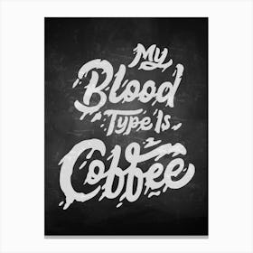 My Blood Type Is Coffee — coffee poster, kitchen art print, kitchen wall decor, coffee quote, motivational poster Canvas Print