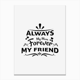 Always My Mom Forever My Friend Canvas Print