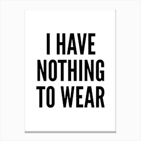 I Have Nothing To Wear White Typography Canvas Print