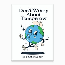 Don'T Worry About Tomorrow You Make The Day Canvas Print