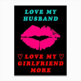 I Love My Husband Love My Girlfriend More Sexy Cheating BiSexual Spouse Canvas Print