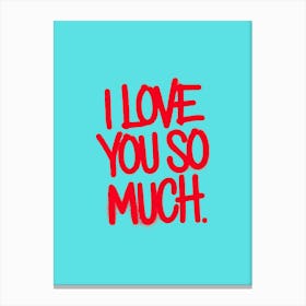 Red spray-painted message: I Love You So Much, turquoise background. Canvas Print