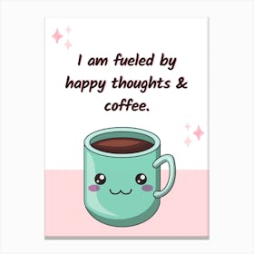 I Am Fueled By Happy Thoughts And Coffee Motivational Affirmation Quote Canvas Print