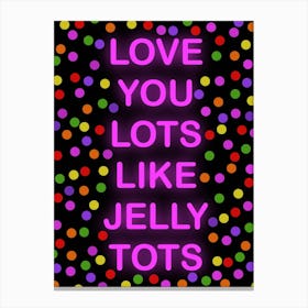 Love You Lots Like Jelly Tots Canvas Print