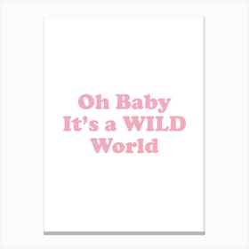 Oh Baby It'S A Wild World Canvas Print