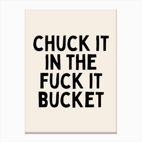 Chuck It In The Fuck It Bucket | Oatmeal And Black Canvas Print