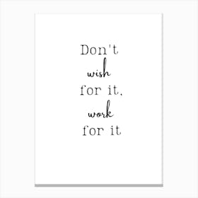 Don'T Wish For It Work For It Canvas Print