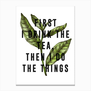 First I Drink The Tea Canvas Print