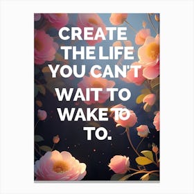 Create The Life You Can'T Wait To Wake Up To Canvas Print