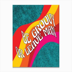 Be Groovy Or Leave Man - Retro - Psychedelic - 70s - Typography - Groovy - Art Print  Canvas Print