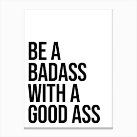 Be A Badass With good ass sassy quote Canvas Print