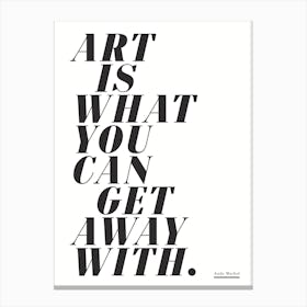 Art is What You Can Get Away With - Art Quote Wall Art Poster Print Canvas Print