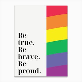 Be True, Be Brave, Be Proud Canvas Print