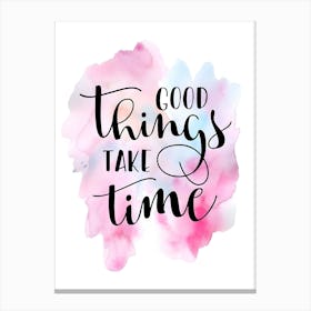 Good Things Take Time 1 Canvas Print