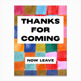 Thanks For Coming (now leave), Funny Pop Art Design Canvas Print