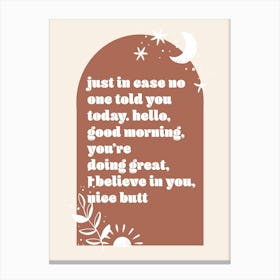 Just In Case No One Told You Today. Hello, Good Morning, You're Doing Great, I Believe In You, Nice Butt Boho Arch Canvas Print