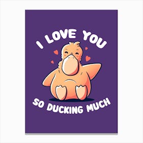 I Love You So Ducking Much Canvas Print