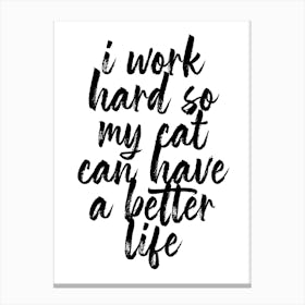 I Work Hard So My Cat Can Have A Better Life Script Canvas Print