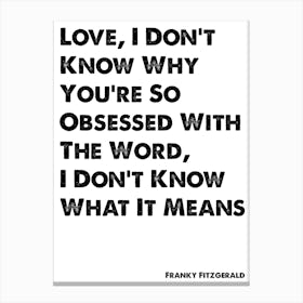 Skins, Frankie, Love I Don't Know Why You're So Obsessed, Quote Canvas Print