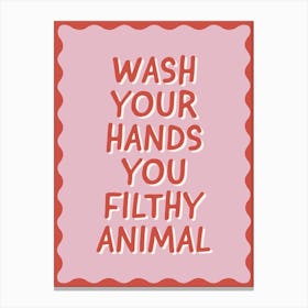 Wash Your Hands You Filthy Animal 3 Canvas Print