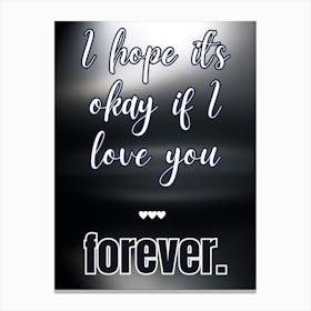 Hope It'S Okay If I Love You Forever Canvas Print