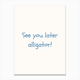 See You Later Alligator! Blue Quote Poster Canvas Print