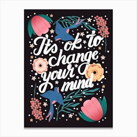 It S Ok To Change Your Mind Hand Lettering With Flowers And Birds On Dark Background Canvas Print