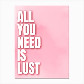 All You Need Is Lust Canvas Print