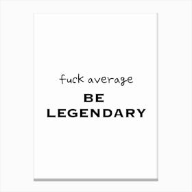 Fuck Average Be Legendary Black And White Typography Canvas Print