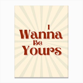 I Wanna Be Yours Canvas Print