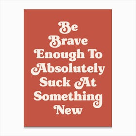 Be Brave Enough To Absolutely Suck at something new motivating inspiring cute pop art quote (cherry red tone) Canvas Print