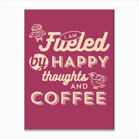 Fueled By Happy Thoughts And Coffee Canvas Print