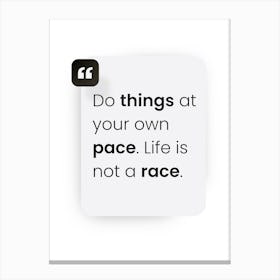 Do Things At Your Own Pace Life Is Not A Race Canvas Print