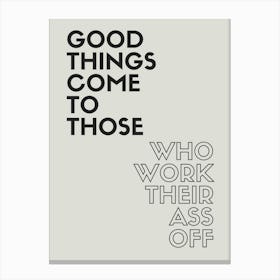 Good Things Come To Those Who Work Their Ass Off Canvas Print