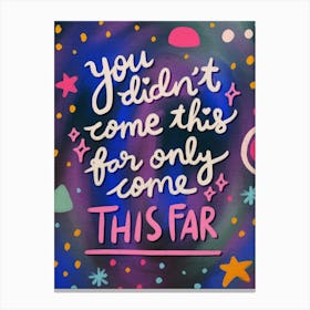 You Didn'T Come This Far Canvas Print