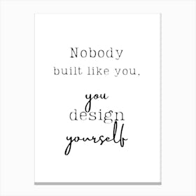 Nobody Built Like You You Design Yourself Canvas Print