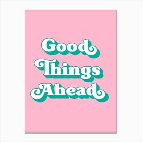 Good Things Ahead (Pink Tone), positive, vibes, affirmations, cute, cool, lettering, saying, phrase, motivating, inspiring, signs, mood, pink, uplifting Canvas Print