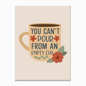 You Can't Pour From An Empty Cup Canvas Print