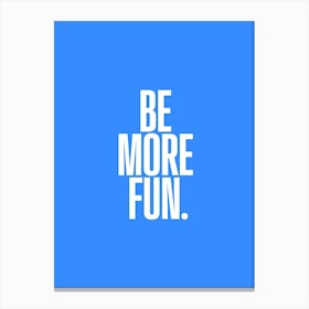 Be More Fun Canvas Print