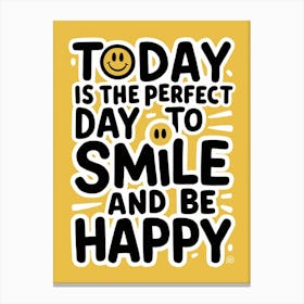 Today Is The Perfect Day To Smile And Be Happy Canvas Print