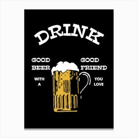 Drink Good Beer Friend With You Love Canvas Print