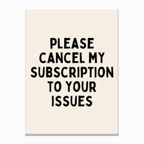 Please Cancel My Subscription To Your Issues | Oatmeal And Black Canvas Print