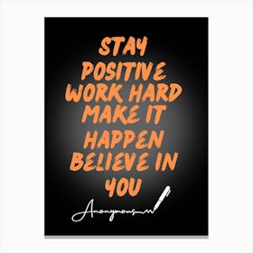 Stay Positive Work Hard Make It Happen Believe In You Canvas Print