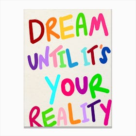 Dream Until It's Your Reality Rainbow Print 1 Canvas Print