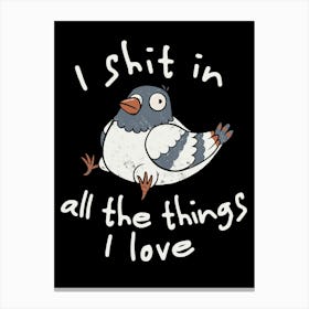 I Shit in All the Things I Love - Funny Animal Cute Gift Canvas Print